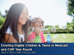 Enrolling Eligible Children & Teens in Medicaid and CHIP Year Round Webinar